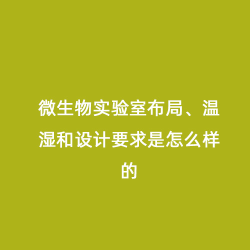 微生物實驗室布局、溫濕和設計要求是怎么樣的