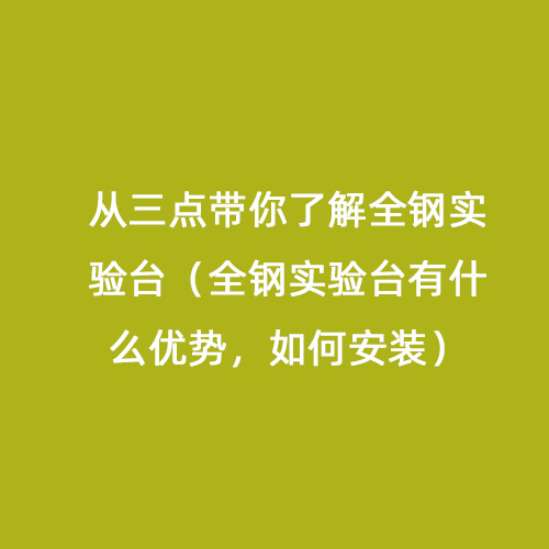 從三點(diǎn)帶你了解全鋼實(shí)驗(yàn)臺（全鋼實(shí)驗(yàn)臺有什么優(yōu)勢，如何安裝）